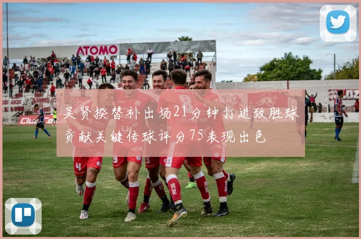 吴贤揆替补出场21分钟打进致胜球贡献关键传球评分75表现出色