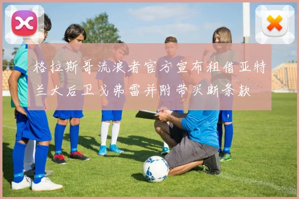 格拉斯哥流浪者官方宣布租借亚特兰大后卫戈弗雷并附带买断条款